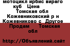  мотоцикл ирбис вираго 110 куб › Цена ­ 30 000 - Томская обл., Кожевниковский р-н, Кожевниково с. Другое » Продам   . Томская обл.